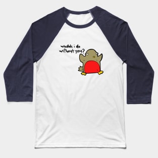 Waddle i do without you? Baseball T-Shirt